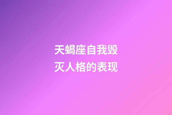 天蝎座自我毁灭人格的表现-第1张-星座运势-玄机派