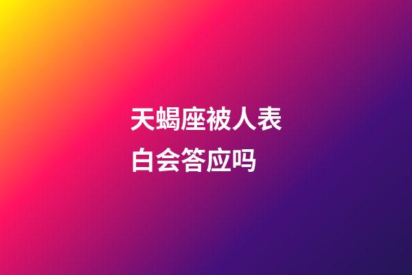 天蝎座被人表白会答应吗-第1张-星座运势-玄机派