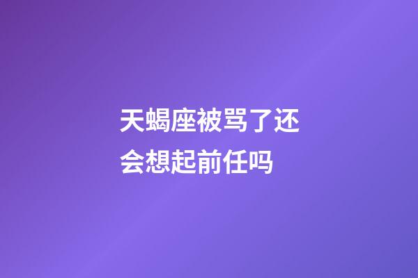 天蝎座被骂了还会想起前任吗-第1张-星座运势-玄机派