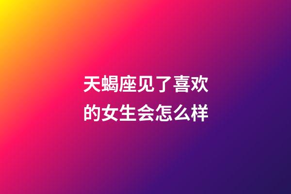 天蝎座见了喜欢的女生会怎么样-第1张-星座运势-玄机派