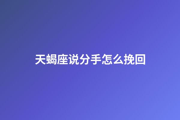 天蝎座说分手怎么挽回-第1张-星座运势-玄机派