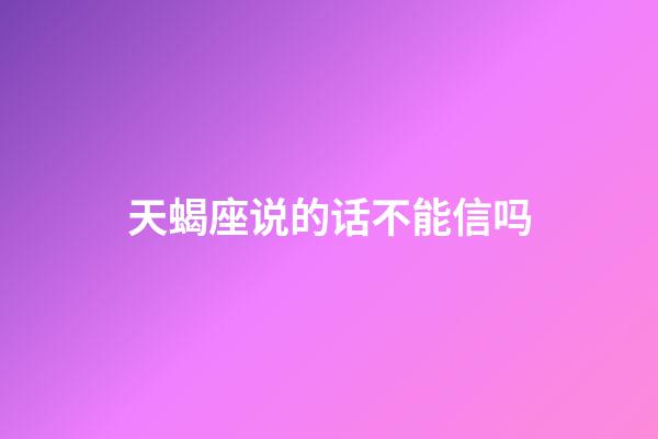 天蝎座说的话不能信吗-第1张-星座运势-玄机派