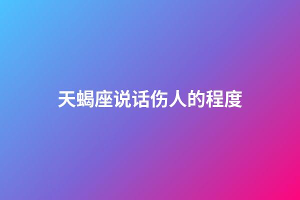 天蝎座说话伤人的程度-第1张-星座运势-玄机派