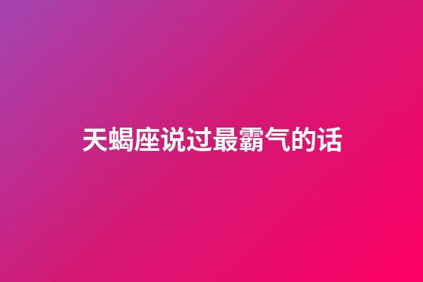 天蝎座说过最霸气的话-第1张-星座运势-玄机派