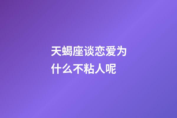 天蝎座谈恋爱为什么不粘人呢-第1张-星座运势-玄机派