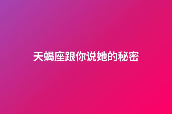 天蝎座跟你说她的秘密-第1张-星座运势-玄机派
