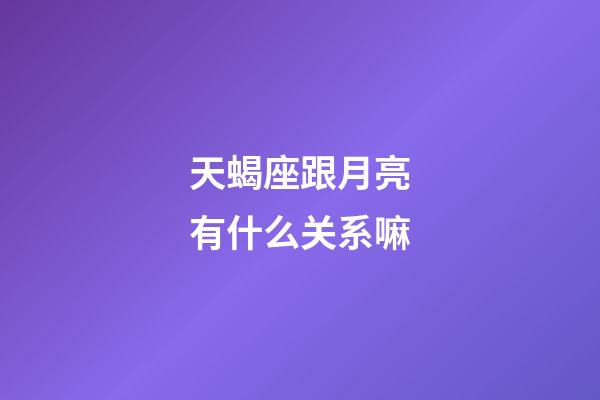 天蝎座跟月亮有什么关系嘛-第1张-星座运势-玄机派