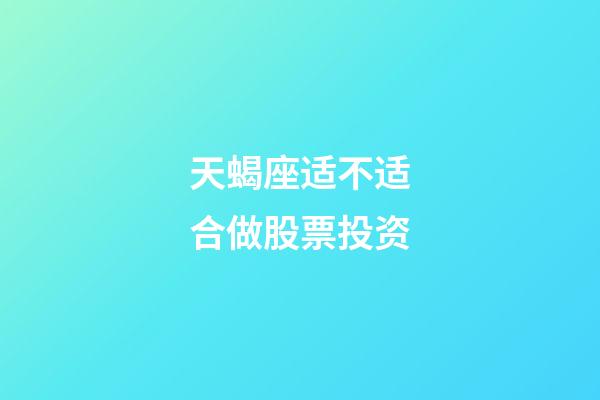 天蝎座适不适合做股票投资-第1张-星座运势-玄机派