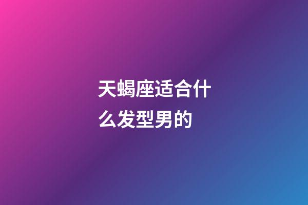 天蝎座适合什么发型男的-第1张-星座运势-玄机派