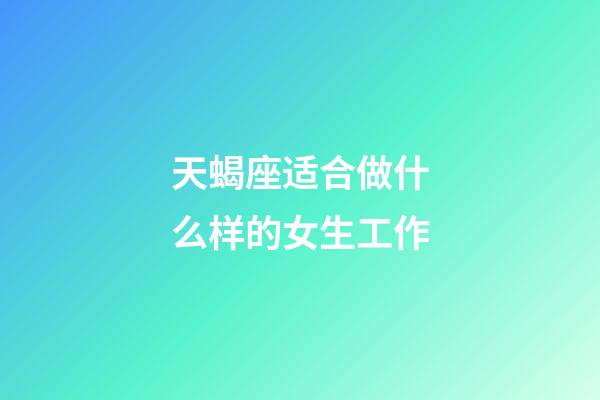 天蝎座适合做什么样的女生工作-第1张-星座运势-玄机派