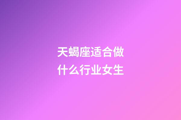 天蝎座适合做什么行业女生-第1张-星座运势-玄机派