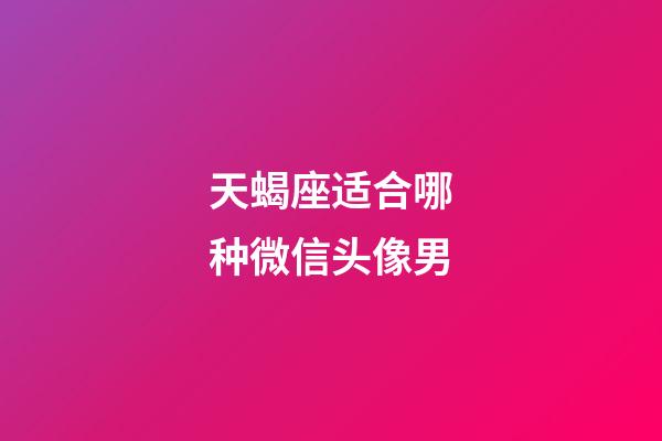 天蝎座适合哪种微信头像男-第1张-星座运势-玄机派