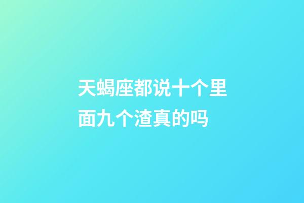 天蝎座都说十个里面九个渣真的吗-第1张-星座运势-玄机派