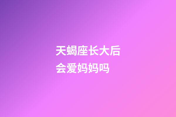 天蝎座长大后会爱妈妈吗-第1张-星座运势-玄机派