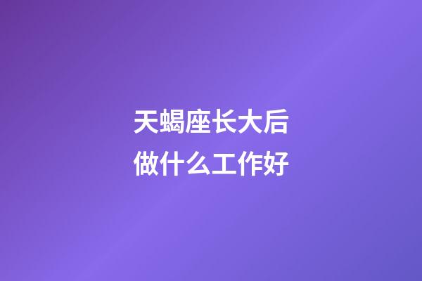 天蝎座长大后做什么工作好-第1张-星座运势-玄机派