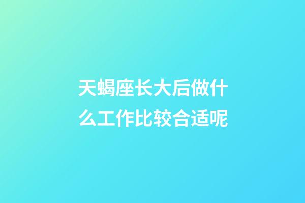 天蝎座长大后做什么工作比较合适呢-第1张-星座运势-玄机派