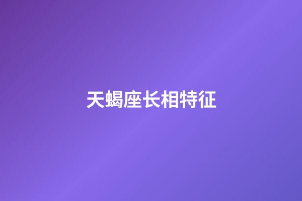 天蝎座长相特征-第1张-星座运势-玄机派