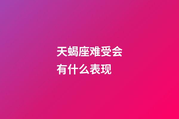 天蝎座难受会有什么表现-第1张-星座运势-玄机派