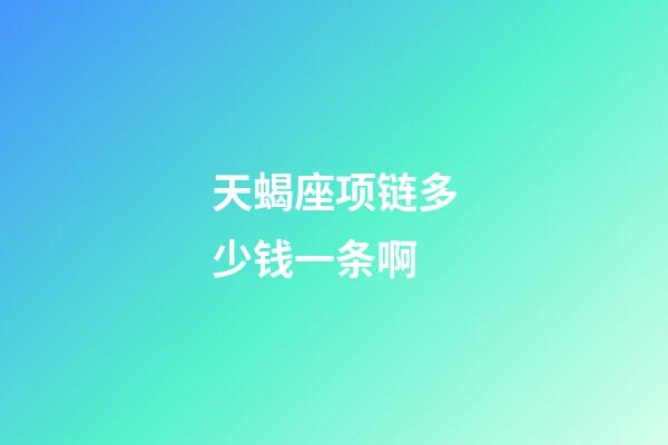 天蝎座项链多少钱一条啊-第1张-星座运势-玄机派