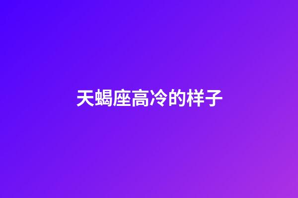 天蝎座高冷的样子-第1张-星座运势-玄机派