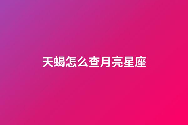 天蝎怎么查月亮星座-第1张-星座运势-玄机派