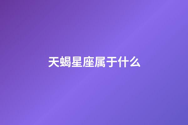 天蝎星座属于什么-第1张-星座运势-玄机派