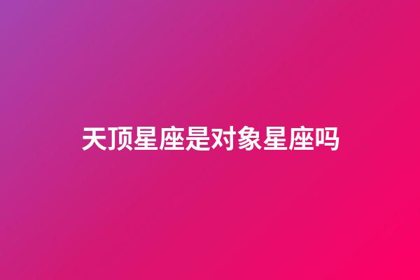 天顶星座是对象星座吗-第1张-星座运势-玄机派