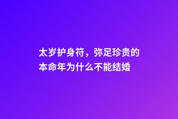 太岁护身符，弥足珍贵的本命年为什么不能结婚-第1张-观点-玄机派