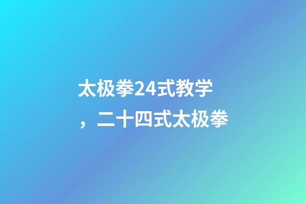 太极拳24式教学，二十四式太极拳-第1张-观点-玄机派