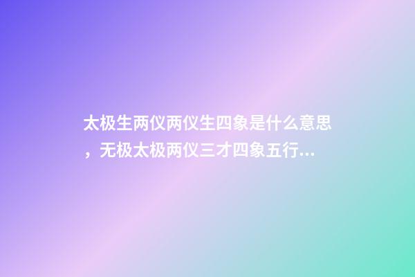 太极生两仪两仪生四象是什么意思，无极太极两仪三才四象五行六合七星八卦九宫是什么意思-第1张-观点-玄机派