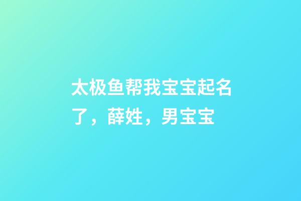 太极鱼帮我宝宝起名了，薛姓，男宝宝