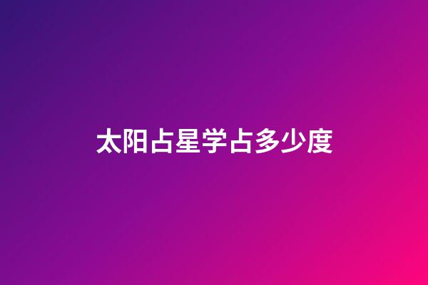 太阳占星学占多少度-第1张-星座运势-玄机派