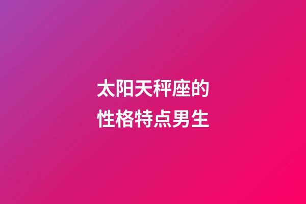 太阳天秤座的性格特点男生-第1张-星座运势-玄机派