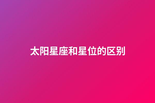 太阳星座和星位的区别-第1张-星座运势-玄机派