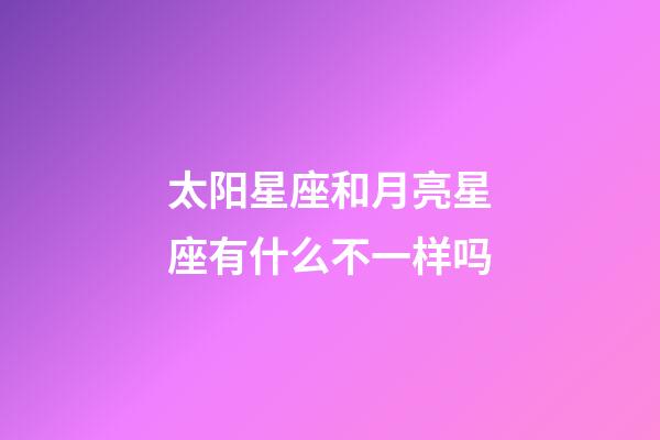 太阳星座和月亮星座有什么不一样吗-第1张-星座运势-玄机派