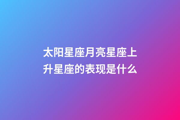 太阳星座月亮星座上升星座的表现是什么-第1张-星座运势-玄机派