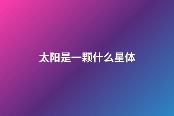 太阳是一颗什么星体-第1张-星座运势-玄机派