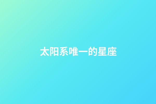 太阳系唯一的星座-第1张-星座运势-玄机派