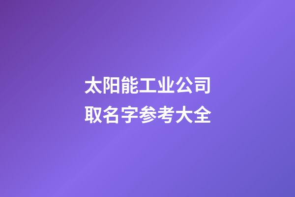 太阳能工业公司取名字参考大全-第1张-公司起名-玄机派