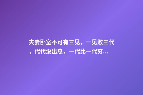 夫妻卧室不可有三见，一见败三代，代代没出息，一代比一代穷!