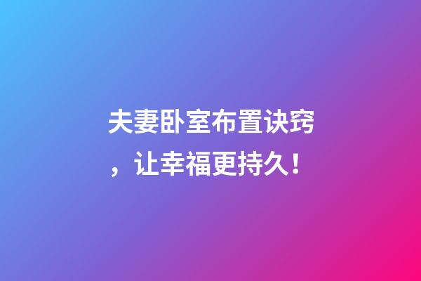夫妻卧室布置诀窍，让幸福更持久！