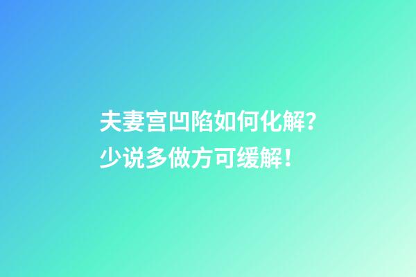 夫妻宫凹陷如何化解？少说多做方可缓解！