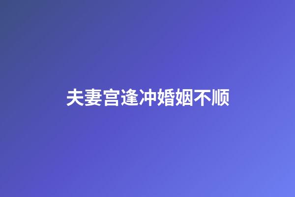 夫妻宫逢冲婚姻不顺