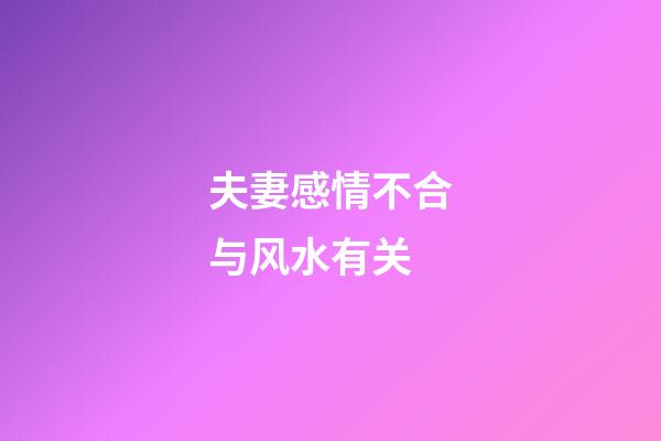 夫妻感情不合与风水有关