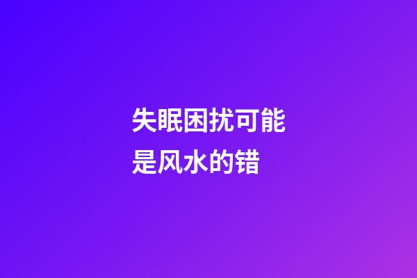 失眠困扰可能是风水的错