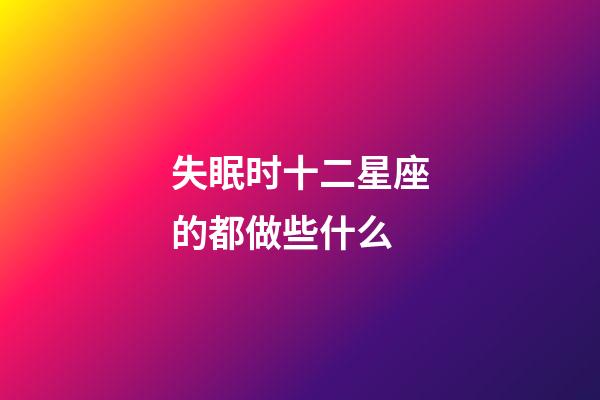 失眠时十二星座的都做些什么