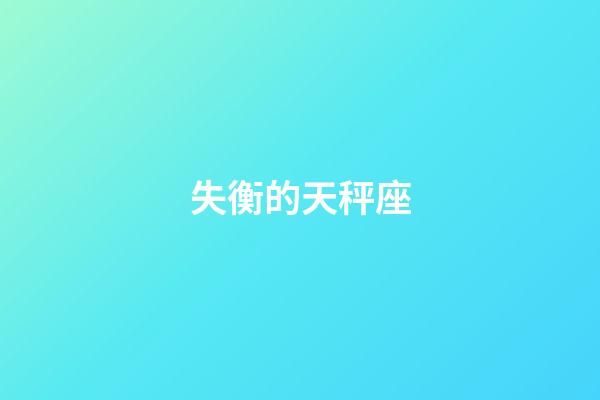 失衡的天秤座-第1张-星座运势-玄机派