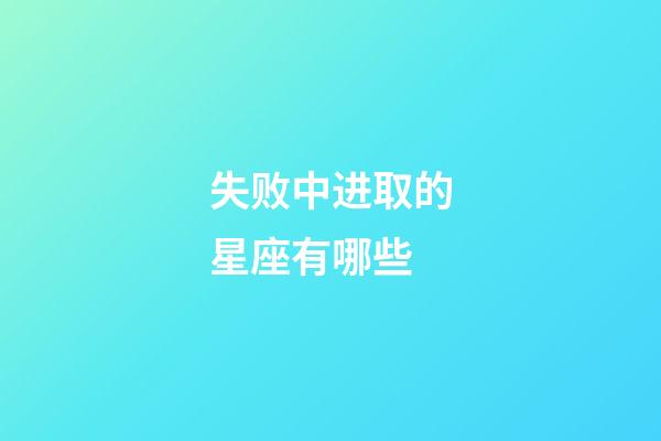 失败中进取的星座有哪些-第1张-星座运势-玄机派