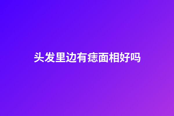 头发里边有痣面相好吗