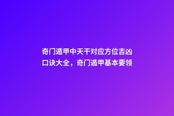 奇门遁甲中天干对应方位吉凶口诀大全，奇门遁甲基本要领
